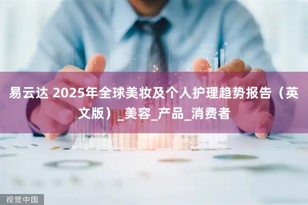 易云达 2025年全球美妆及个人护理趋势报告（英文版）_美容_产品_消费者