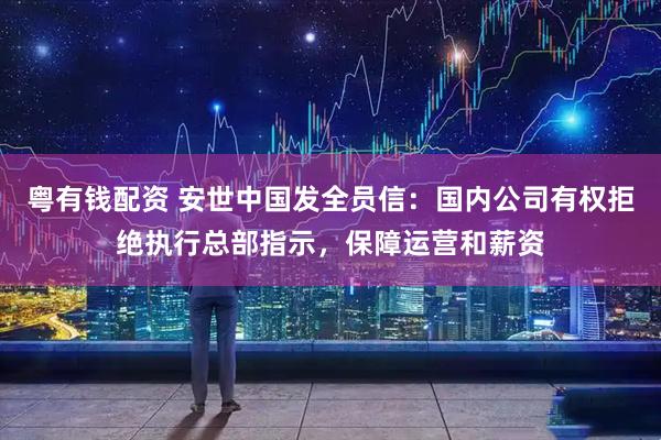 粤有钱配资 安世中国发全员信：国内公司有权拒绝执行总部指示，保障运营和薪资